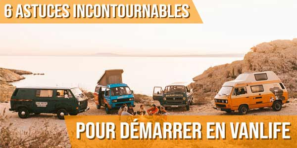 6 astuces incontournables pour démarrer en vanlife