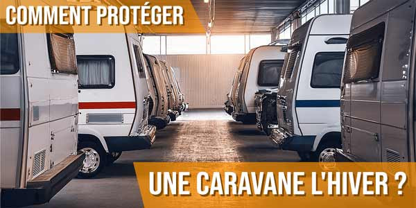 Comment protéger une caravane l'hiver ?