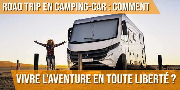 Road trip en camping-car : comment vivre l'aventure en toute liberté ?
