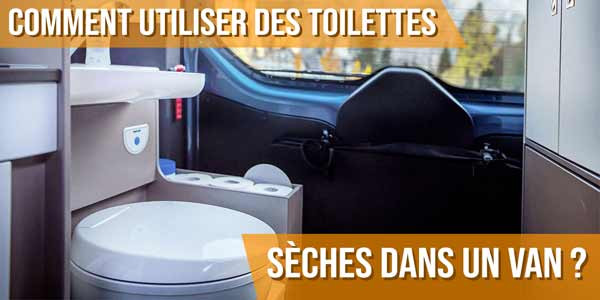 Comment utiliser des toilettes sèches dans un van ?