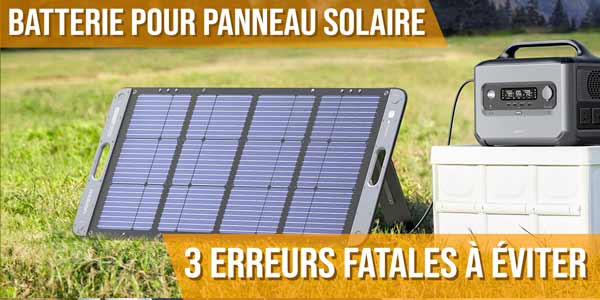 Batterie pour panneau solaire : 3 erreurs fatales à éviter en van ou camping-car